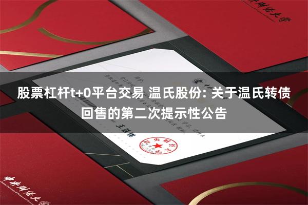 股票杠杆t+0平台交易 温氏股份: 关于温氏转债回售的第二次提示性公告